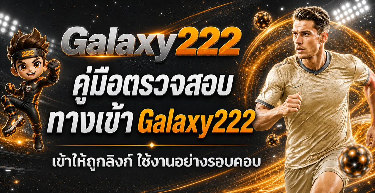 Galaxy222 ทางเข้า วิธีตรวจลิงก์ สมัคร และฝากถอน